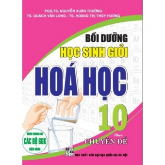 Bồi dưỡng học sinh giỏi Hóa 10 theo chuyên đề (dùng chung SGK hiện hành) Bồi dưỡng học sinh giỏi Hóa 10 theo chuyên đề (dùng chung SGK hiện hành)