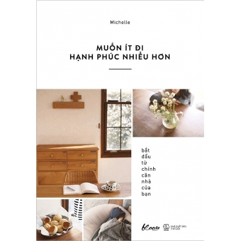 Muốn Ít Đi, Hạnh Phúc Nhiều Hơn: Bắt Đầu Từ Chính Căn Nhà Của Bạn&nbsp;