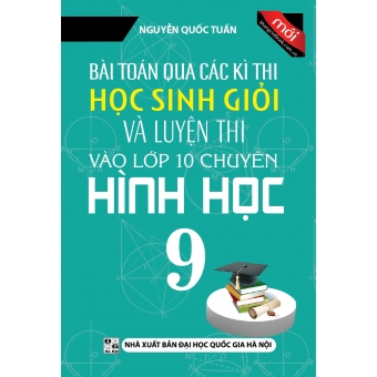 Bài Toán Qua Các Kì Thi Học Sinh Giỏi Và Luyện Thi Vào Lớp 10 Chuyên Hình Học 9 