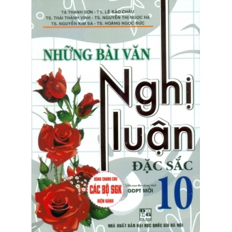 Những bài văn nghị luận đặc sắc 10 ( Biên soạn theo chương trình GPT mới)