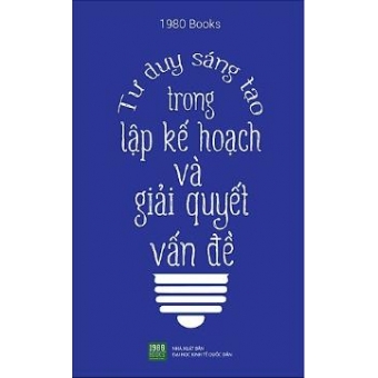 Tư Duy Sáng Tạo Trong Lập Kế Hoạch Và Giải Quyết Vấn Đề&nbsp;