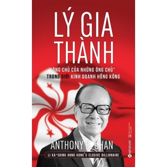 Lý Gia Thành - "Ông Chủ Của Những Ông Chủ" Trong Giới Kinh Doanh Hồng Kông (Tái Bản 2017)&nbsp;