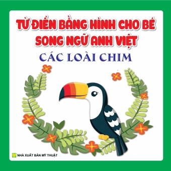 TỪ ĐIỂN BẰNG HÌNH CHO BÉ SONG NGỮ ANH - VIỆT: CÁC LOÀI CHIM&nbsp;