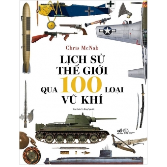 Lịch Sử Thế Giới Qua 100 Loại Vũ Khí&nbsp;(Bìa cứng)