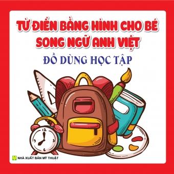 TỪ ĐIỂN BẰNG HÌNH CHO BÉ SONG NGỮ ANH - VIỆT: ĐỒ DÙNG HỌC TẬP&nbsp;