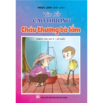 Tâm hồn cao thượng (Dành cho trẻ 4-10 tuổi): Cháu thương bà lắm&nbsp;