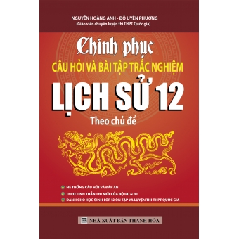 Chinh Phục Câu Hỏi Và Bài Tập Trắc Nghiệm Lịch Sử 12 