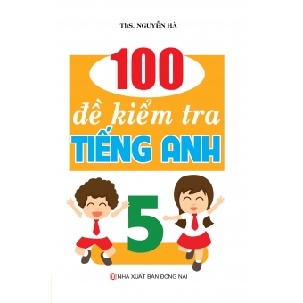 100 ĐỀ KIỂM TRA TIẾNG ANH 5&nbsp;