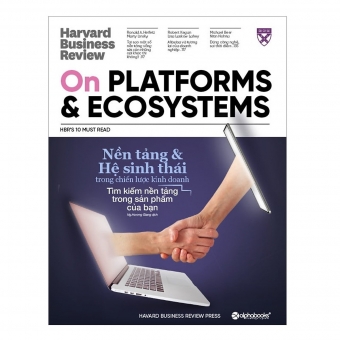 HBR ONPOINT 2022 Kỳ 3: Nền Tảng Và Hệ Sinh Thái Trong Chiến Lược Kinh Doanh