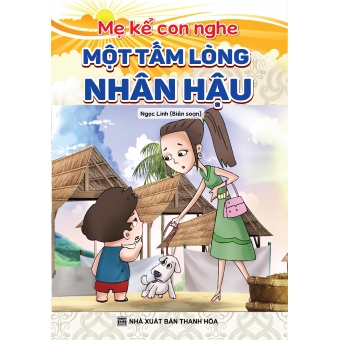 Mẹ kể con nghe : Một tấm lòng nhân hậu