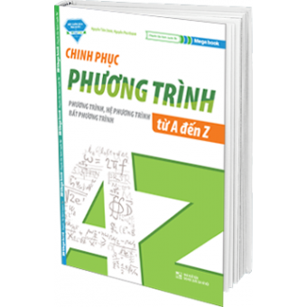 Chinh Phục Phương Trình - Hệ Phương Trình - Bất Phương Trình từ A - Z&nbsp;