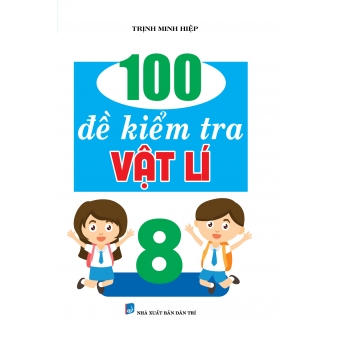 100 đề kiểm tra vật lí 8&nbsp;