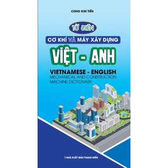 Từ Điển Cơ khí và Máy xây dựng Việt - Anh 