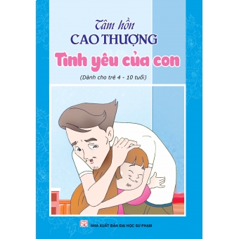 Tâm hồn cao thượng (Dành cho trẻ 4-10 tuổi): Tình yêu của con&nbsp;