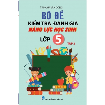 Bộ đề kiểm tra đánh giá năng lực học sinh lớp 5 tập 2&nbsp;