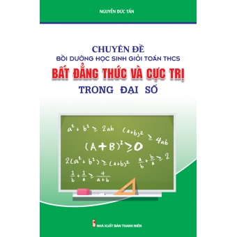 Chuyên đề bồi dưỡng học sinh giỏi Toán THCS Bất đẳng thức và cực trị trong Đại số