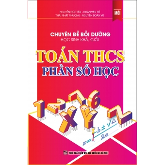 Chuyên đề bồi dưỡng học sinh khá, giỏi Toán THCS - PHẦN SỐ HỌC