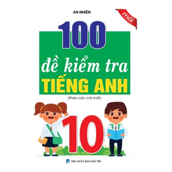 100 Đề kiểm tra Tiếng Anh 10