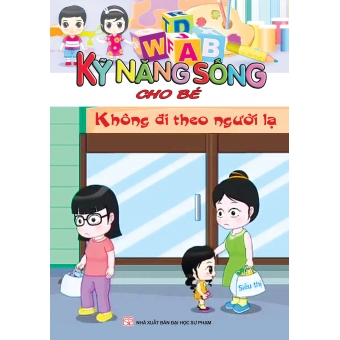 KĨ NĂNG SỐNG DÀNH CHO TRẺ 4-10 TUỔI: KHÔNG ĐI THEO NGƯỜI LẠ&nbsp;