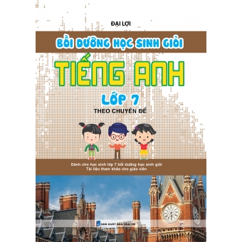 BỒI DƯỠNG HỌC SINH GIỎI TIẾNG ANH LỚP 7 THEO CHUYÊN ĐỀ