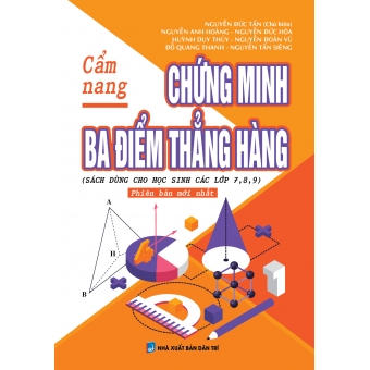Cẩm Nang Chứng Minh Ba Điểm Thẳng Hàng ( Lớp 7-8-9 )