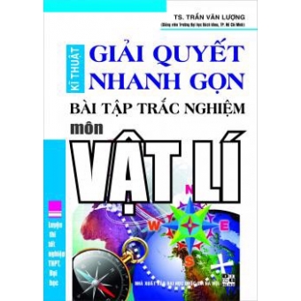 Kĩ thuật giải quyết nhanh gọn bài tập trắc nghiệm Vật lí